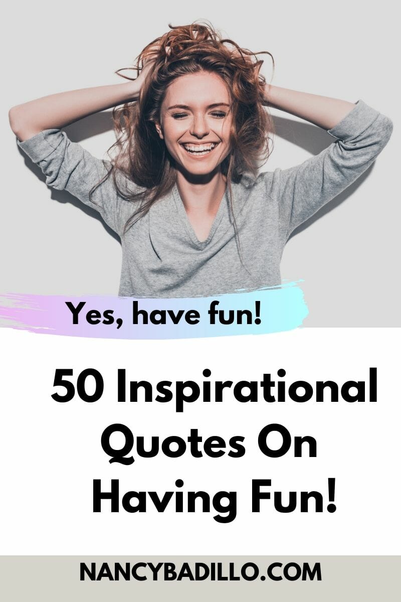 50 Inspirational Quotes On Having Fun Nancy Badillo