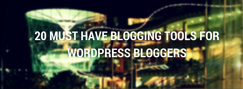 20-must-have-blogging-tools-for-wordpress-bloggers
