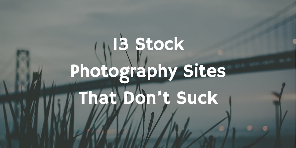 13 Stock Photography Sites That Don't Suck