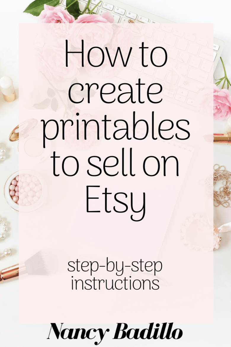 How To Create Printables To Sell On Etsy - Nancy Badillo