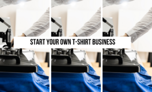 how-to-start-your-own-t-shirt-business